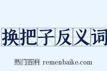 换把子反义词是什么意思的图片